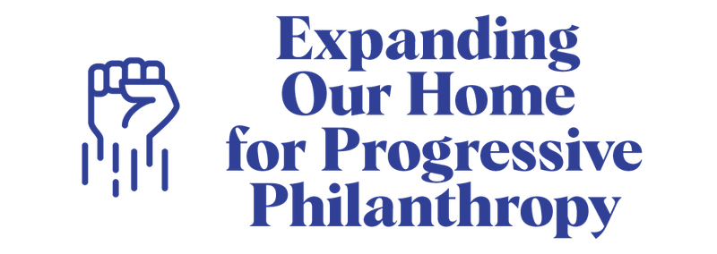 Expanding Our Home for Progressive Philanthropy